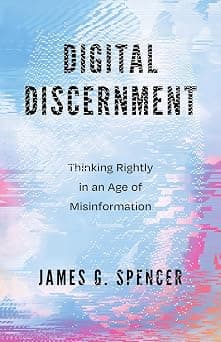 Digital Discernment: Thinking Rightly in an Age of Misinformation